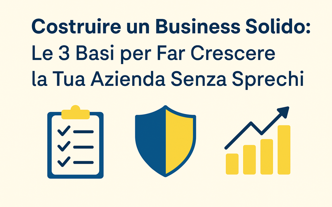 ⚡ Costruire un Business Solido: Le 3 Basi per Far Crescere la Tua Azienda Senza Sprechi